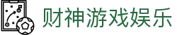 财神游戏娱乐|财神网上娱乐_财神网址正规网址真人平台旗舰厅官方地址欢迎您